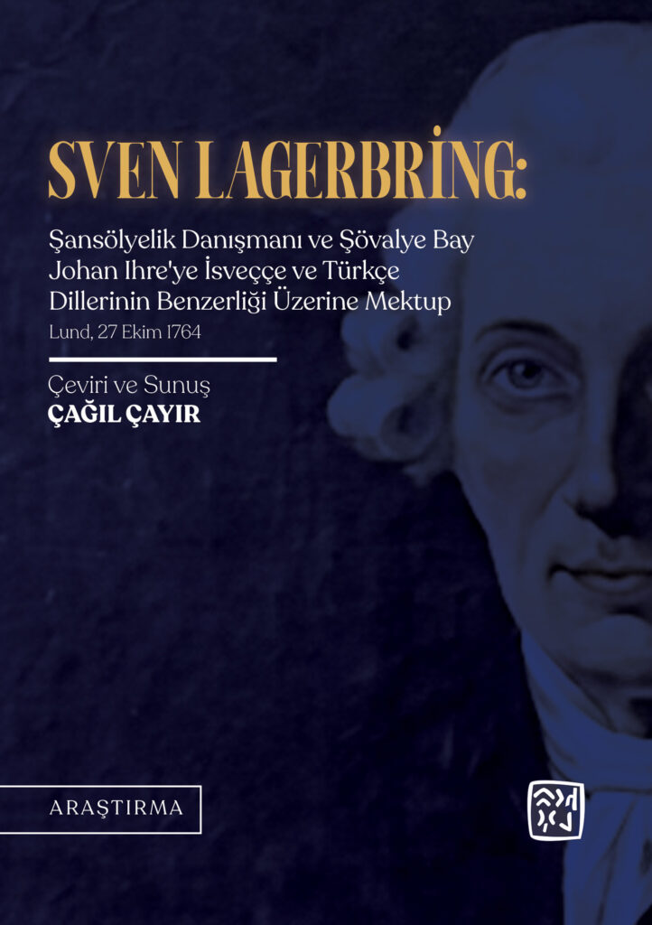 Sven Lagerbring: Şansölyelik Danışmanı ve Şövalye Bay Johan Ihre’ye İsveççe ve Türkçe Dillerinin Benzerliği Üzerine Mektup